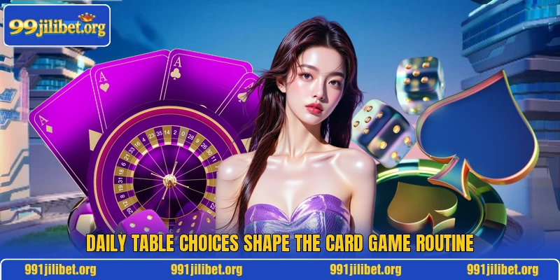Daily table choices shape the card game routine