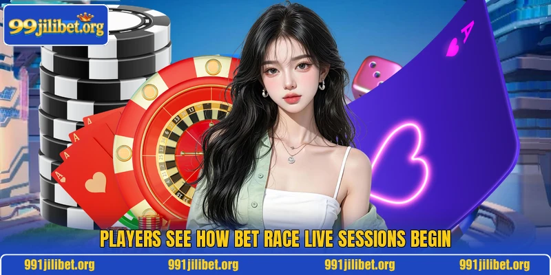 Players see how Bet Race Live sessions begin Players see how Bet Race Live sessions begin